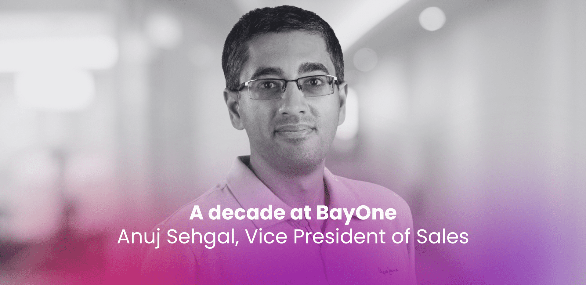 A decade at BayOne: Anuj Sehgal, Vice President of Sales